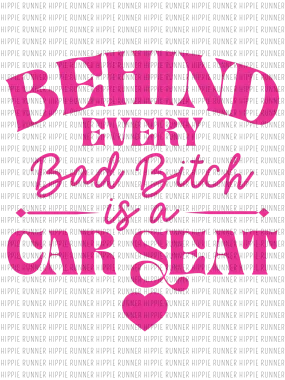 Behind Every Bad B--ch is A Car Seat - PNG Digital Download